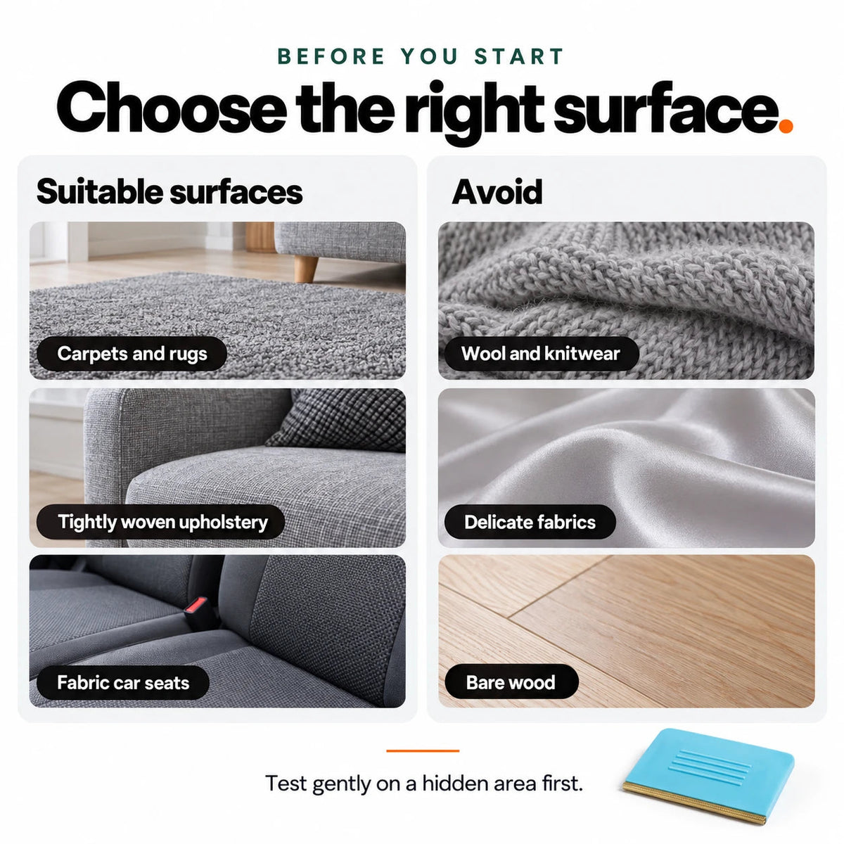 Use on carpets, rugs, tightly woven upholstery and fabric car seats; avoid wool, knitwear, delicate fabrics and bare wood
