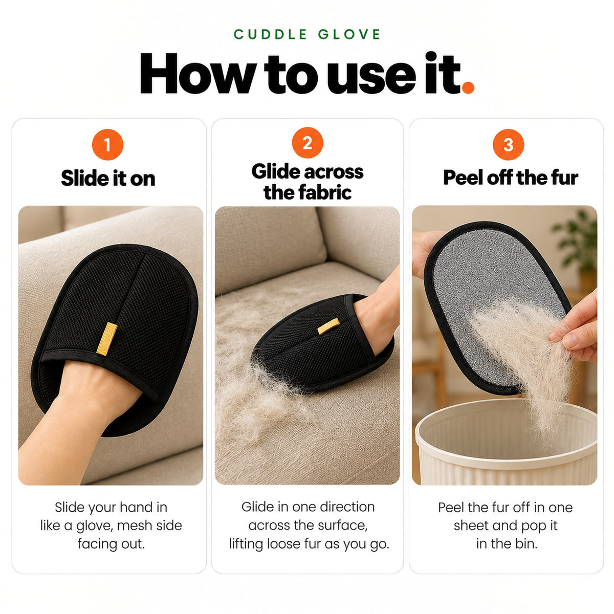 How to use the Cuddle Glove: slide it on, glide it across the fabric, peel the fur off into the bin